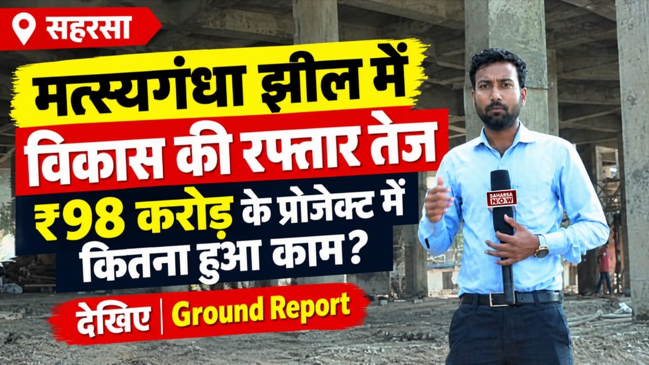 सहरसा मत्स्यगंधा झील में विकास की रफ्तार तेज, ₹98 करोड़ के प्रोजेक्ट में कितना हुआ काम?Ground Report